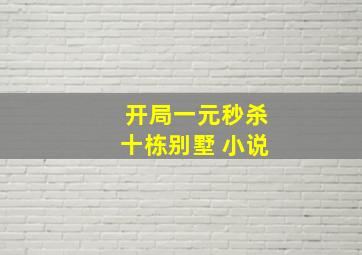 开局一元秒杀十栋别墅 小说